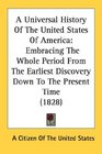 A Universal History Of The United States Of America Embracing The Whole Period From The Earliest Discovery Down To The Present Time