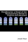 Woodbourne a Novel of the Revolutionary Period in Virginia and Maryland