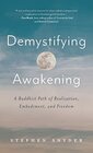 Demystifying Awakening A Buddhist Path of Realization Embodiment and Freedom