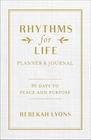 Rhythms for Life Planner and Journal 90 Days to Peace and Purpose