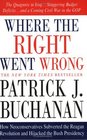 Where the Right Went Wrong  How Neoconservatives Subverted the Reagan Revolution and Hijacked the Bush Presidency