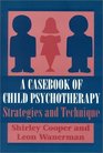 A Casebook of Child Psychotherapy Strategies and Technique