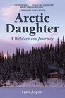 Arctic Daughter A Wilderness Journey