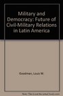 Military and Democracy The Future of CivilMilitary Relations in Latin America