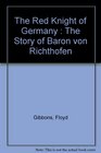 The Red Knight of Germany  The Story of Baron von Richthofen