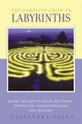 The Complete Guide to Labyrinths: Using the Sacred Spiral for Power, Protection, Transformation, and Healing
