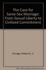 The Case for SameSex Marriage From Sexual Liberty to Civilized Commitment