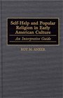 SelfHelp and Popular Religion in Early American Culture  An Interpretive Guide