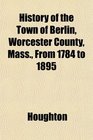 History of the Town of Berlin Worcester County Mass From 1784 to 1895