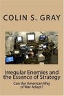 Irregular Enemies and the Essence of Strategy Can the American Way of War Adapt
