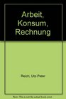 ArbeitKonsumRechnung Axiomat Kritik u Erweiterung d volkswirtschaftl Gesamtrechnung  e problemorientierte Einf mit e Kompendium wichtiger Begriffe  Einfuhrungen  Bd 6