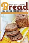 Basic and Complex Bread Machine Cookbook Flavor Texture Aroma the Experience in Bread Making