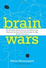 Brain Wars The Scientific Battle Over the Existence of the Mind and the Proof That Will Change the Way We Live Our Lives