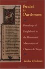 Sealed in Parchment Rereadings of Knighthood in the Illuminated Manuscripts of Chretien de Troyes