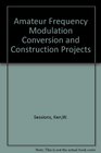 Amateur Frequency Modulation Conversion and Construction Projects