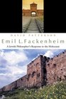 Emil L Fackenheim A Jewish Philosopher's Response to the Holocaust