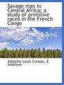 Savage man in Central Africa a study of primitive races in the French Congo