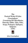 The Poetical Works Of John Cunningham Containing His Miscellanies Pastorals Fables Tales Odes Songs Prologues Epilogues Epigrams