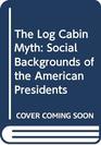 The Log Cabin Myth Social Backgrounds of the American Presidents
