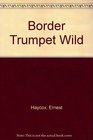 Border Trumpet Wild