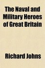 The Naval and Military Heroes of Great Britain