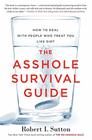 The Asshole Survival Guide How to Deal with People Who Treat You Like Dirt