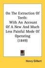 On The Extraction Of Teeth With An Account Of A New And Much Less Painful Mode Of Operating