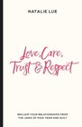 Love Care Trust and Respect Reclaim your relationships from the jaws of pain fear and guilt