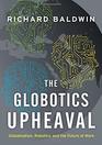 The Globotics Upheaval Globalization Robotics and the Future of Work