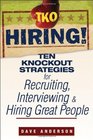 TKO Hiring Ten Knockout Strategies for Recruiting Interviewing and Hiring Great People
