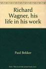 Richard Wagner his life in his work