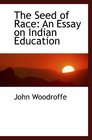 The Seed of Race An Essay on Indian Education