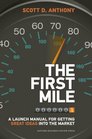 The First Mile A Launch Manual for Getting Great Ideas into the Market