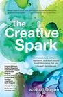 The Creative Spark How musicians writers explorers and other artists found their inner fire and followed their dreams