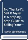 No Thanks-I'll Sell It Myself: A Step-By-Step Guide to Selling Your Home Without a Broker