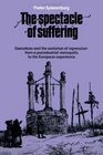 The Spectacle of Suffering Executions and the Evolution of Repression From a Preindustrial metropolis to the European Experience