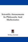 Scientific Amusements In Philosophy And Mathematics