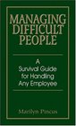 Managing Difficult People A Survival Guide For Handling Any Employee