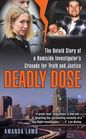 Deadly Dose The Untold Story of a Homicide Investigator's Crusade for Truth and Justice