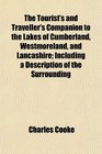 The Tourist's and Traveller's Companion to the Lakes of Cumberland Westmoreland and Lancashire Including a Description of the Surrounding