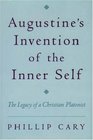 Augustine's Invention of the Inner Self The Legacy of a Christian Platonist