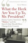 'What the Heck Are You Up To Mr President' Jimmy Carter America's 'Malaise' and the Speech That Should Have Changed the Country