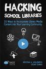 Hacking School Libraries: 10 Ways to Incorporate Library Media Centers into Your Learning Community (Hack Learning Series) (Volume 20)