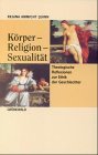 Korper Religion Sexualitat Theologische Reflexionen zur Ethik der Geschlechter