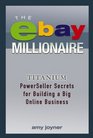 The eBay Millionaire  Titanium PowerSeller Secrets for Building a Big Online Business