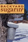 Backyard Sugarin' A Complete HowTo Guide Third Edition