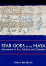 Star Gods of the Maya Astronomy in Art Folklore and Calendars