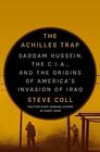 The Achilles Trap Saddam Hussein the CIA and the Origins of America's Invasion of Iraq