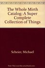 The Whole Mirth Catalog A Super Complete Collection of Things