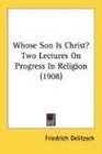 Whose Son Is Christ Two Lectures On Progress In Religion